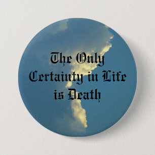 The Only Certainty in Life is Death 3 Inch Round Button
