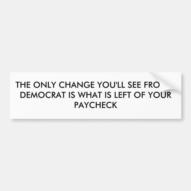 THE ONLY CHANGE YOU'LL SEE FROM A DEMOCRAT IS W... BUMPER STICKER (Front)