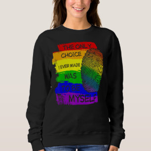 The Only Choice I Ever Made Was To Be Myself Lgbt Sweatshirt