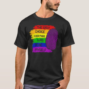 The Only Choice I Ever Made Was To Be Myself Lgbt T-Shirt
