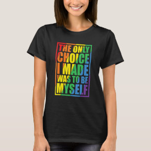 The Only Choice I Made Gay Pride LGBT Rainbow Flag T-Shirt