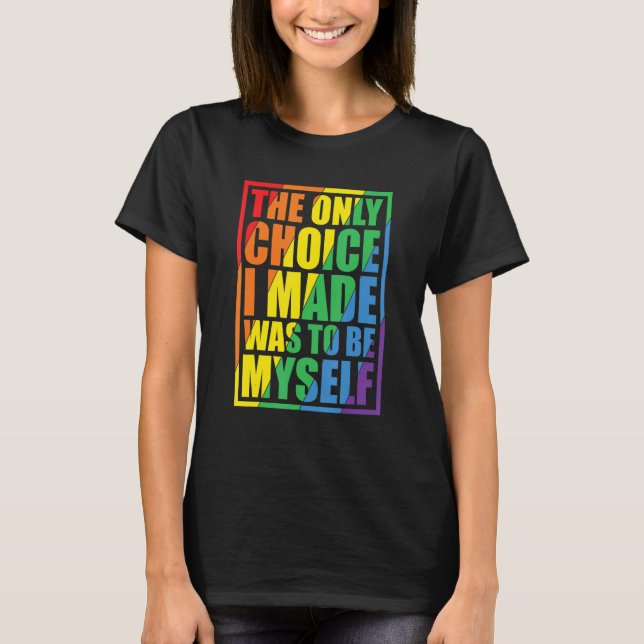 The Only Choice I Made Gay Pride LGBT Rainbow Flag T-Shirt (Front)