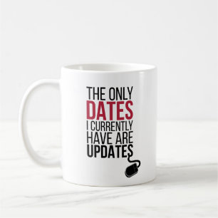 The Only Dates I Currently Have Are Updates  Coffee Mug