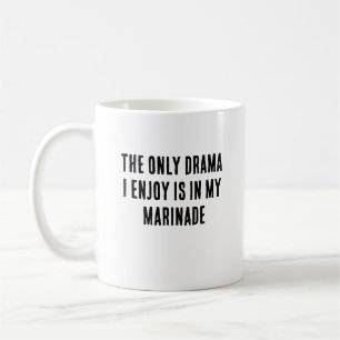 The only drama I enjoy is in my marinade Coffee Mug