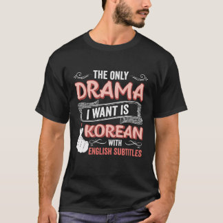 The Only Drama I Want Is Korean With English Subti T-Shirt