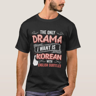 The Only Drama I Want Is Korean With English Subti T-Shirt