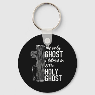 The only ghost I believe in is the holy ghost Keychain