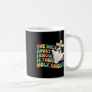 The Only Ghost I Know Is The Holy Ghost Christian Coffee Mug
