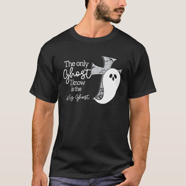 The Only Ghost I Know Is The Holy Ghost  Christian T-Shirt (Front)