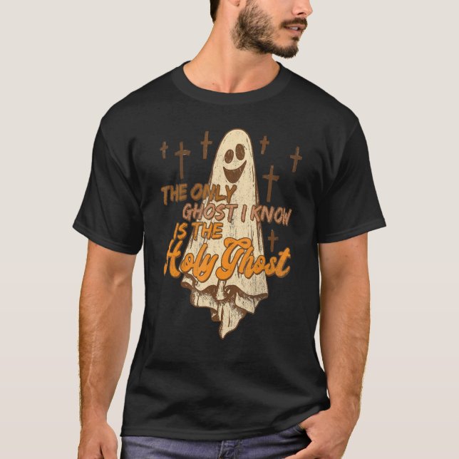 The Only Ghost I Know Is The Holy Ghost Halloween  T-Shirt (Front)