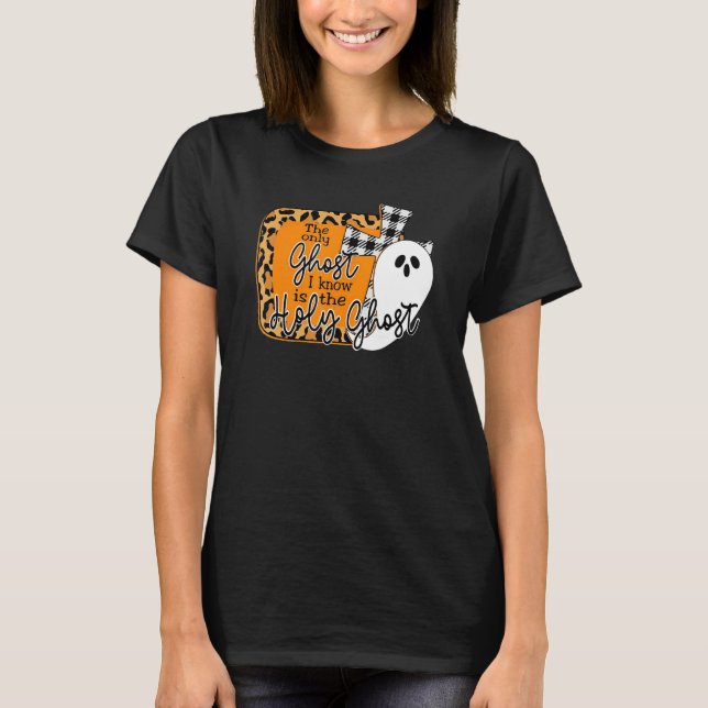The Only Ghost I Know Is The Holy Ghost Halloween  T-Shirt (Front)