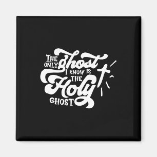 The Only Ghost I Know Is The Holy Ghost Magnet