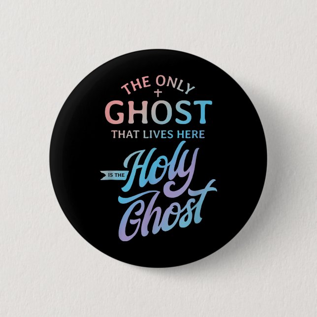 The Only Ghost That Lives Here is The Holy Ghost - 2 Inch Round Button (Front)