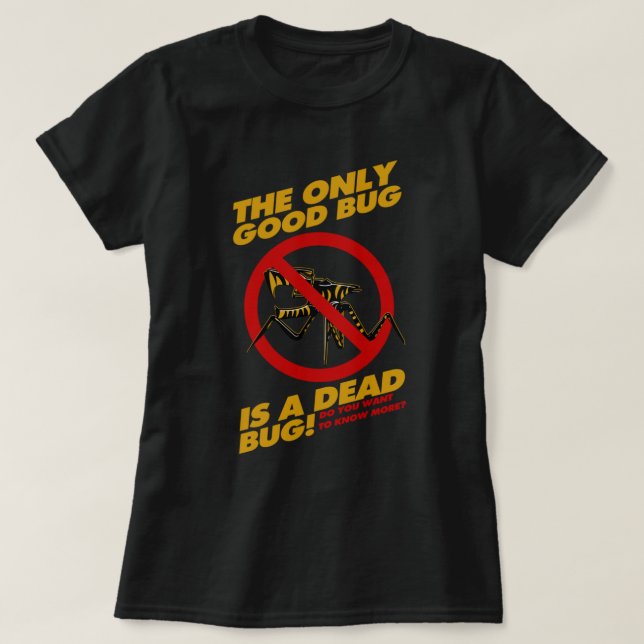 The Only Good Bug is a Dead Bug  T-Shirt (Design Front)