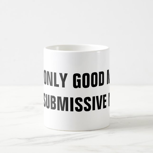 THE ONLY GOOD MALE IS A SUBMISSIVE MALE COFFEE MUG (Center)