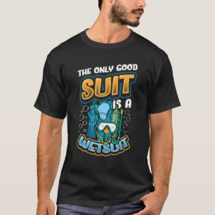 The Only Good Suit Is A Wetsuit Scuba Diving 2 T-Shirt