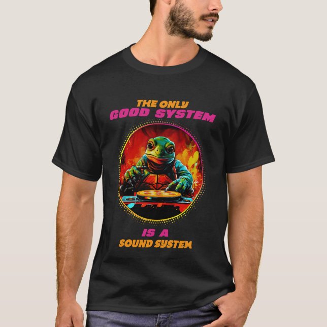 The only good system is a sound system T-Shirt (Front)