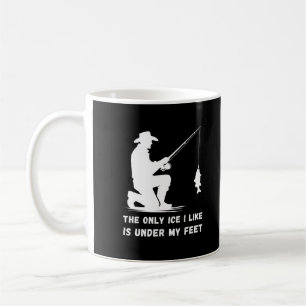 The Only Ice I Like Is Under My Feet   Ice Fishing Coffee Mug