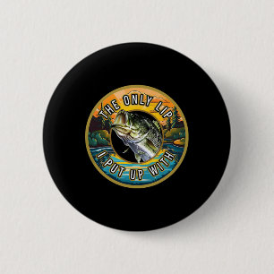 The Only Lip I Put Up With Fishing Novelty Fisherm 2 Inch Round Button