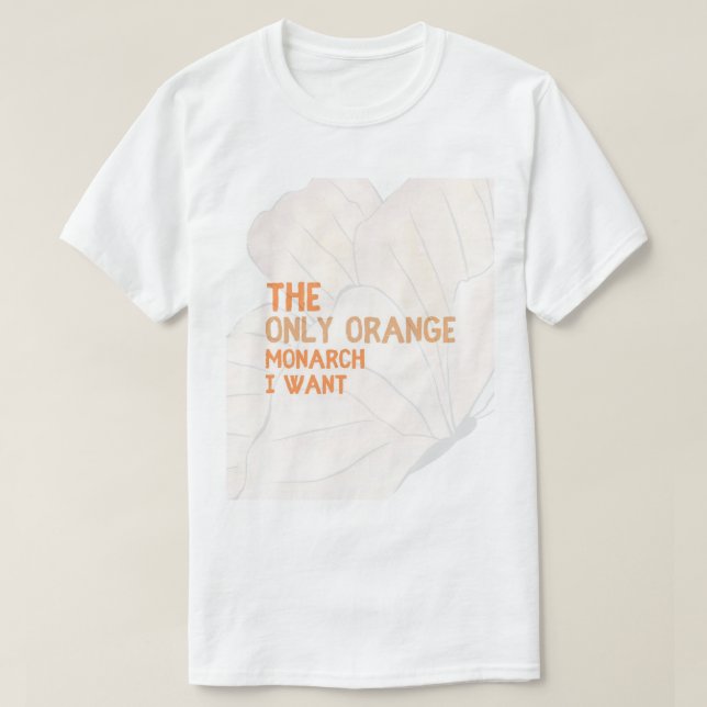 The Only Orange Monarch I Want basic T-shirt  (Design Front)