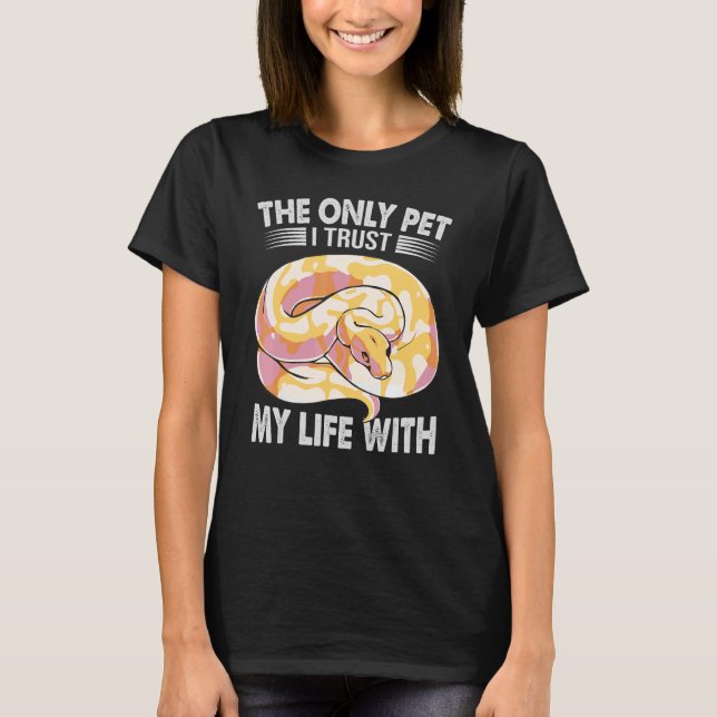 The Only Pet I Trust My Life With  Ball Python Sna T-Shirt (Front)