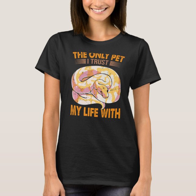 The Only Pet I Trust My Life With  Ball Python Sna T-Shirt (Front)