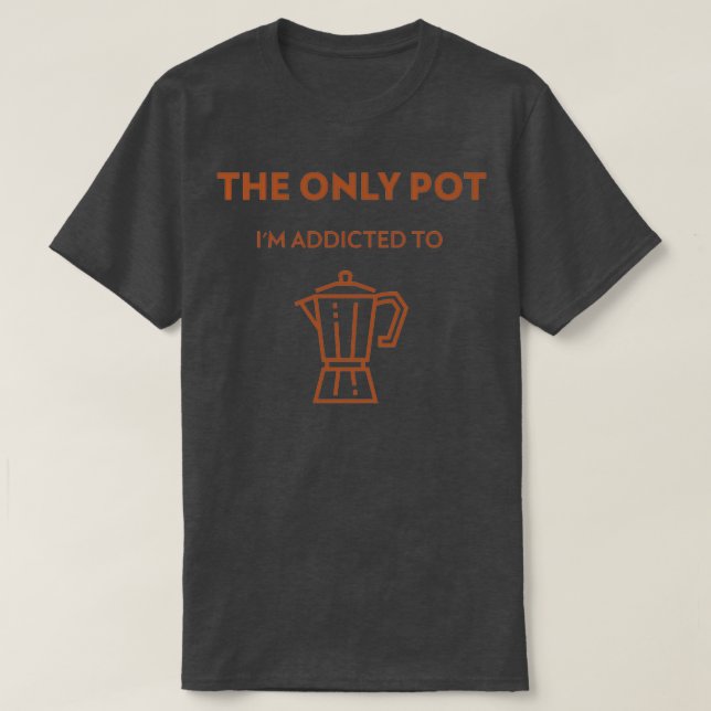 The only pot Ix27m addicted to coffee moka pot T-Shirt (Design Front)