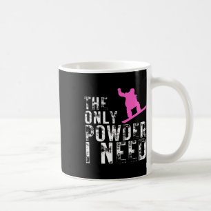 The Only Powder I Need Winter Sport Snowboarding Coffee Mug