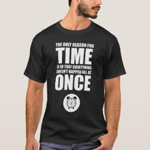 The Only Reason For Time T-Shirt