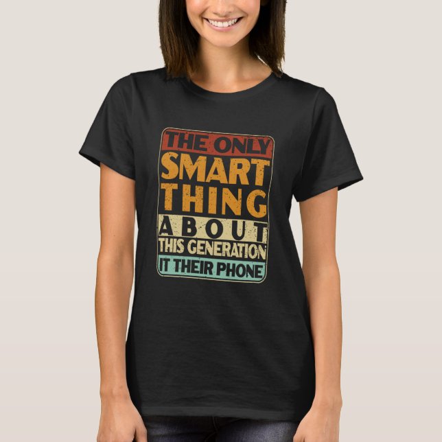 The Only Smart Thing About This Generation Sarcast T-Shirt (Front)