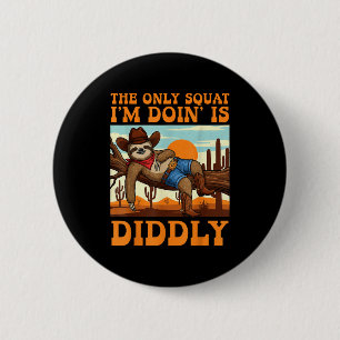 The Only Squat I’m Doin’ Is Diddly Sloth Cowboy Fu 2 Inch Round Button