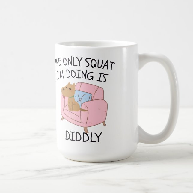 The Only Squat I'M Doing Is Diddly Coffee Mug (Right)