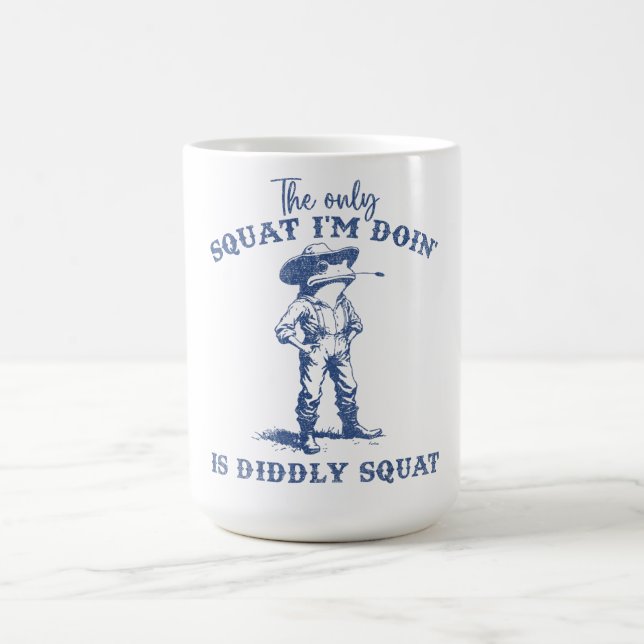 The Only Squat I'm Doing Is Diddly Squat  Coffee Mug (Center)