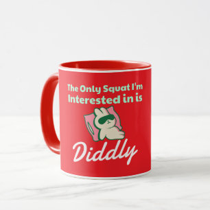 The Only Squat I'm Interested in....Diddly Mug