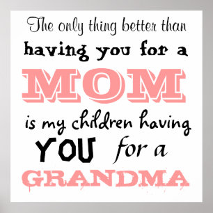 The only thing better than having you for a Mom Poster