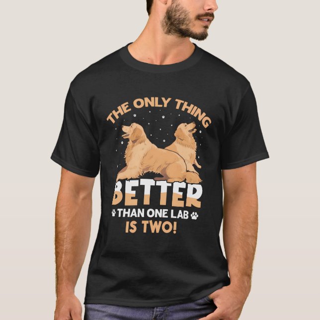 The Only Thing Better Than One Lab Is Two Labrador T-Shirt (Front)