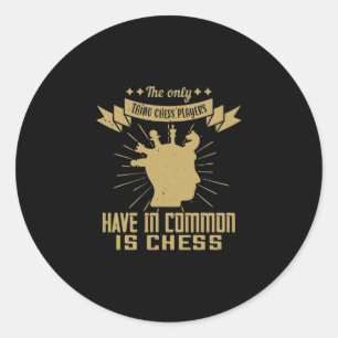 The Only Thing Chess Players Have In Is Chess Classic Round Sticker