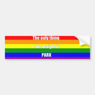 The Only Thing I Do Straight is Park Bumper Sticker