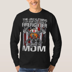 The Only Thing I Love More Than Being A Firefighte T-Shirt