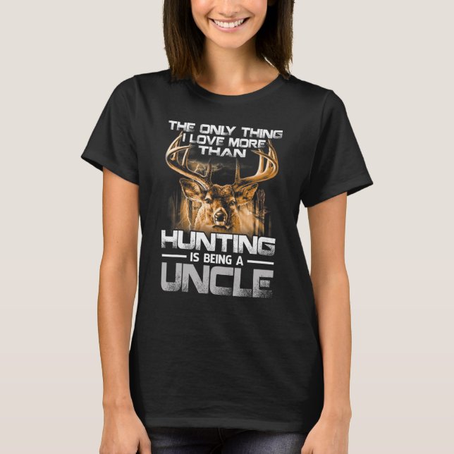 The Only Thing I Love More Than Being A Hunting Un T-Shirt (Front)