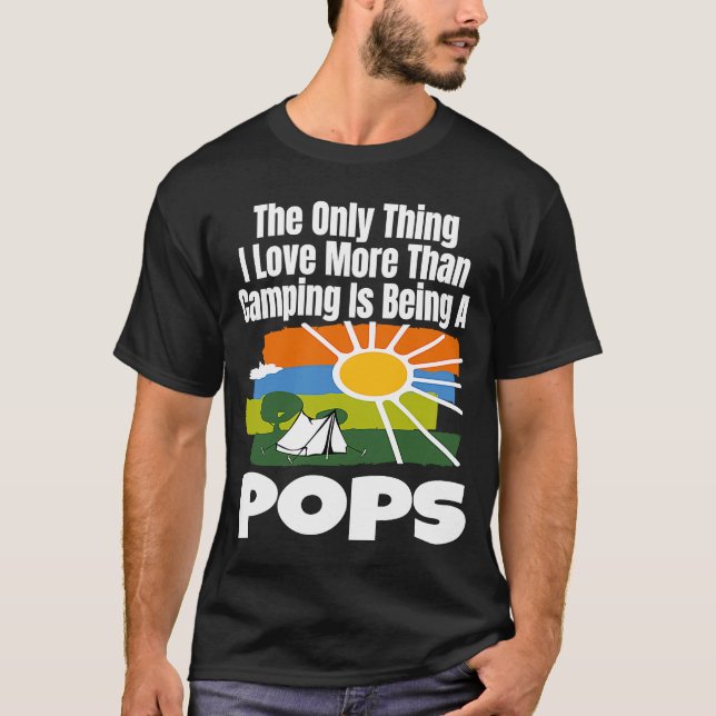 The Only Thing I Love More Than Camping Is Being A T-Shirt (Front)