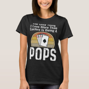 The Only Thing I Love More Than Euchre Is Being A T-Shirt