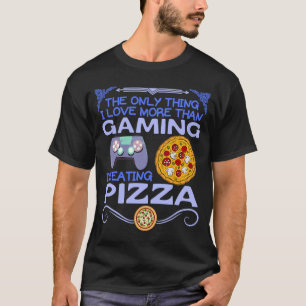The Only Thing I Love More Than Gaming Is Eating P T-Shirt