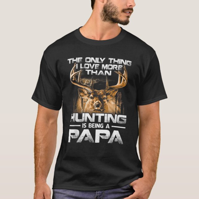 The Only Thing I Love More Than Hunting Is Being A T-Shirt (Front)