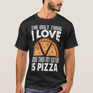The Only Thing I Love More Than My Sister Is Pizza T-Shirt