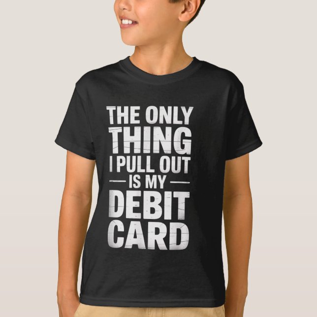 The Only Thing I Pull Out Is My Debit Card Fun Top (Front)