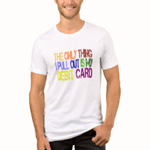 The Only Thing I Pull Out is My Debit Card T-Shirt