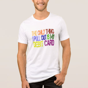 The Only Thing I Pull Out is My Debit Card T-Shirt Tri-Blend Shirt