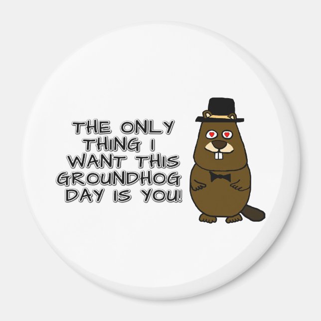 The only thing I want this Groundhog Day is you! Magnet (Front)