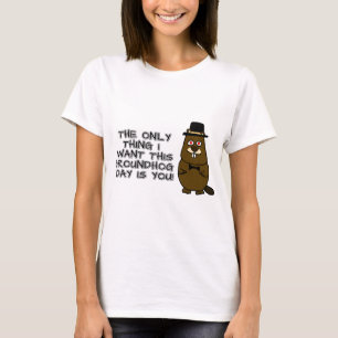 The only thing I want this Groundhog Day is you! T-Shirt